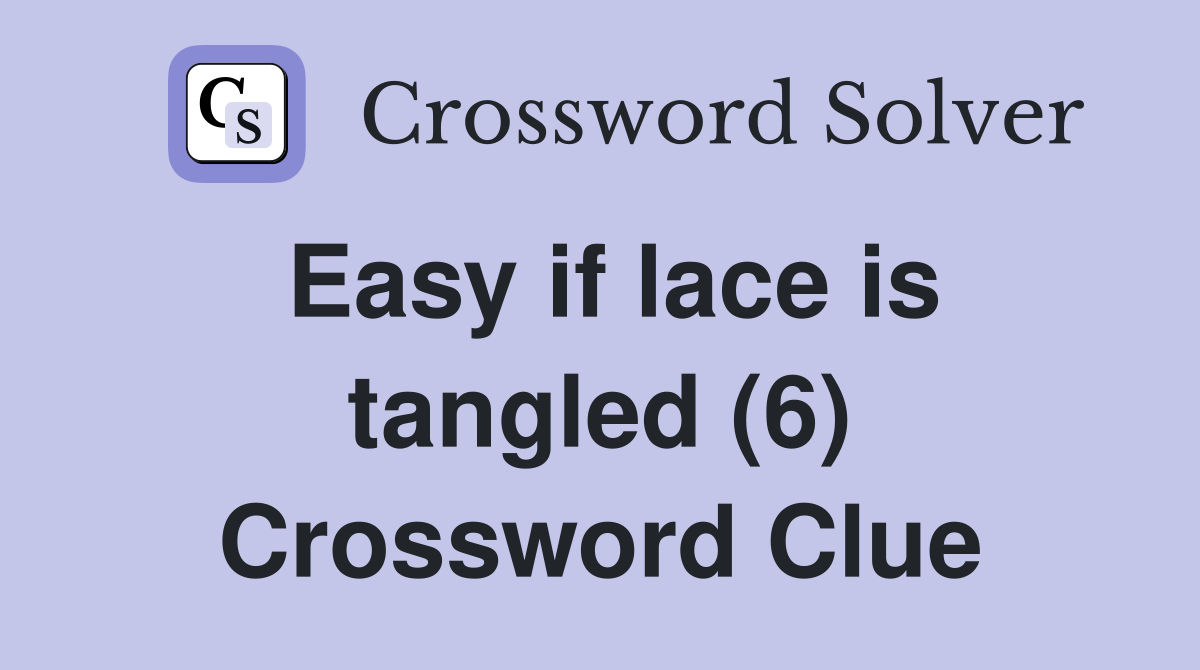 Easy if lace is tangled (6) Crossword Clue Answers Crossword Solver